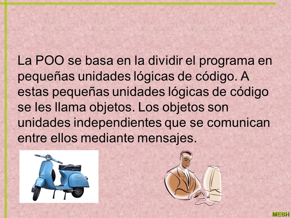 La POO se basa en la dividir el programa en pequeñas unidades lógicas de código.