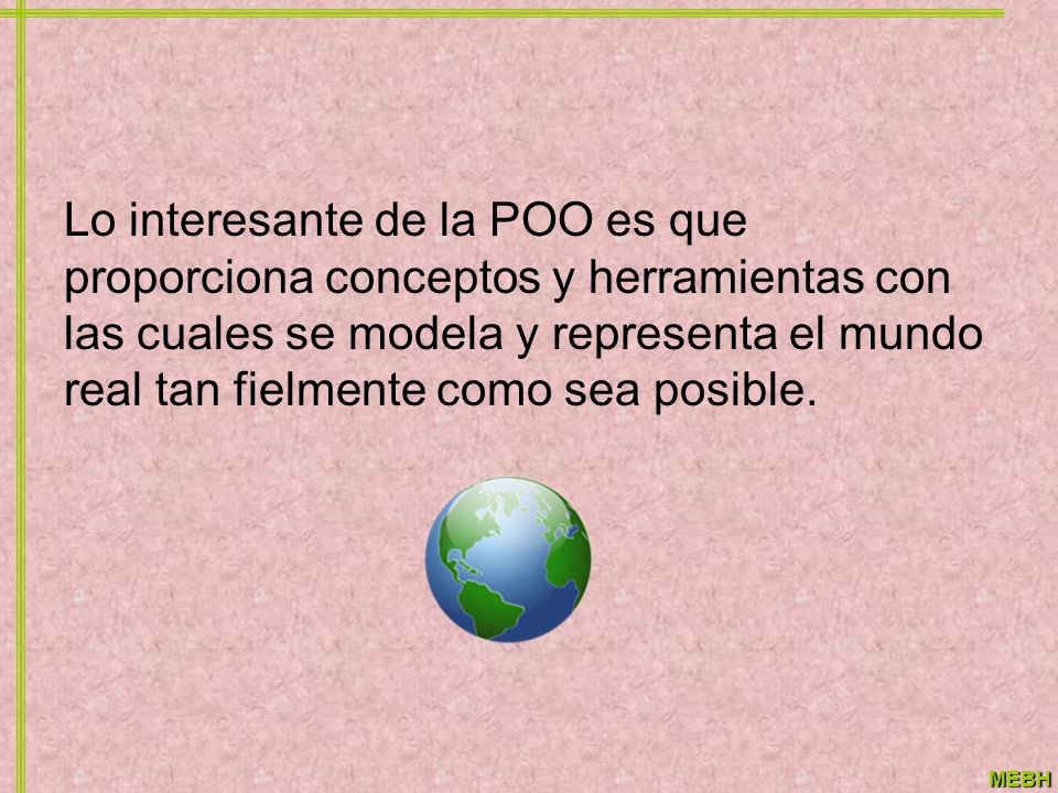 Lo interesante de la POO es que proporciona conceptos y herramientas con las cuales se modela y representa el mundo real tan fielmente como sea posible.