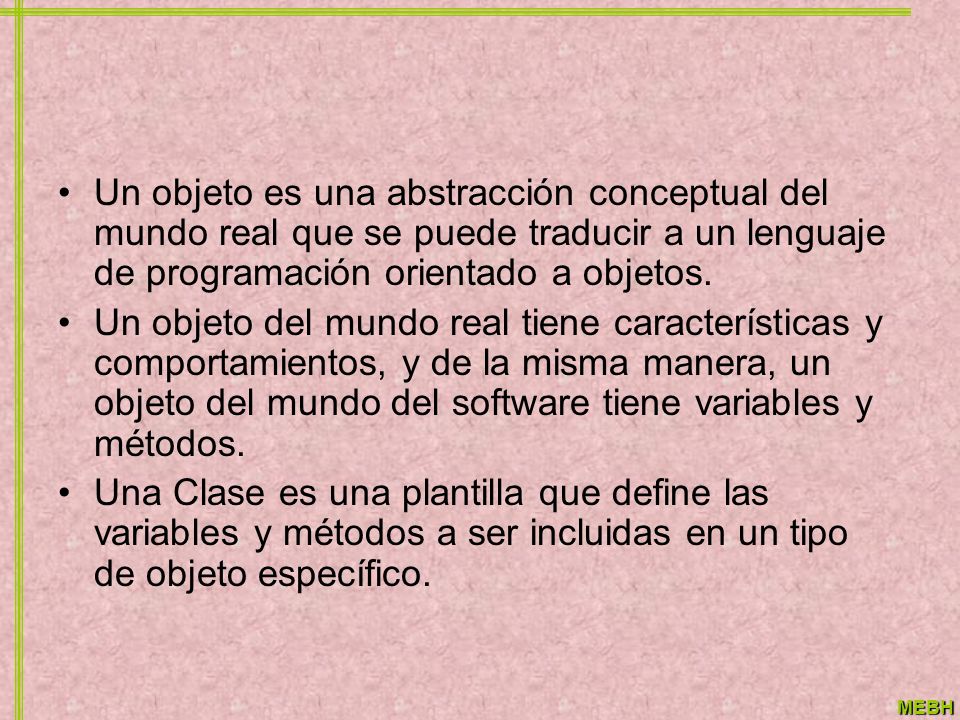 Un objeto es una abstracción conceptual del mundo real que se puede traducir a un lenguaje de programación orientado a objetos.