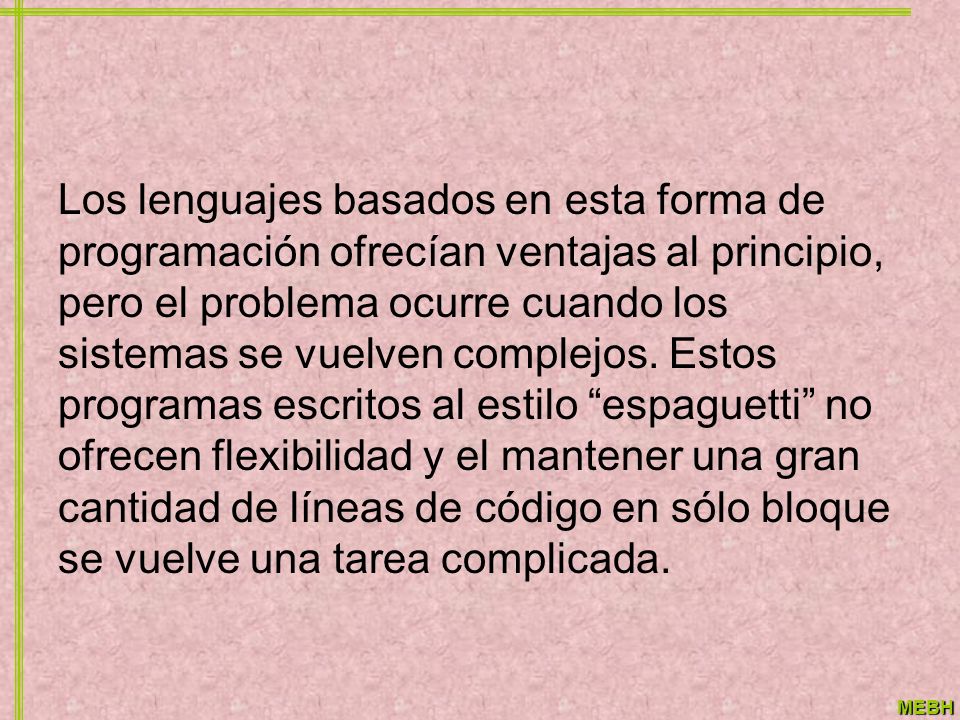 Los lenguajes basados en esta forma de programación ofrecían ventajas al principio, pero el problema ocurre cuando los sistemas se vuelven complejos.