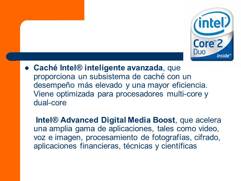 Caché Intel® inteligente avanzada, que proporciona un subsistema de caché con un desempeño más elevado y una mayor eficiencia.