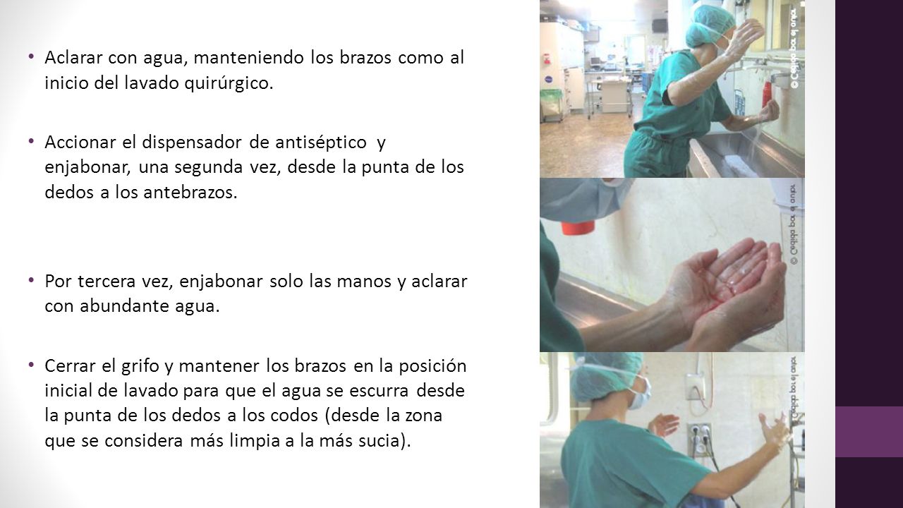 Aclarar con agua, manteniendo los brazos como al inicio del lavado quirúrgico.