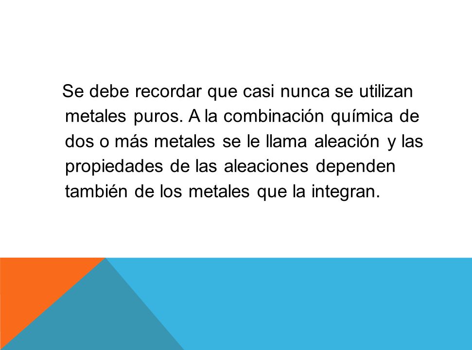 Se debe recordar que casi nunca se utilizan metales puros