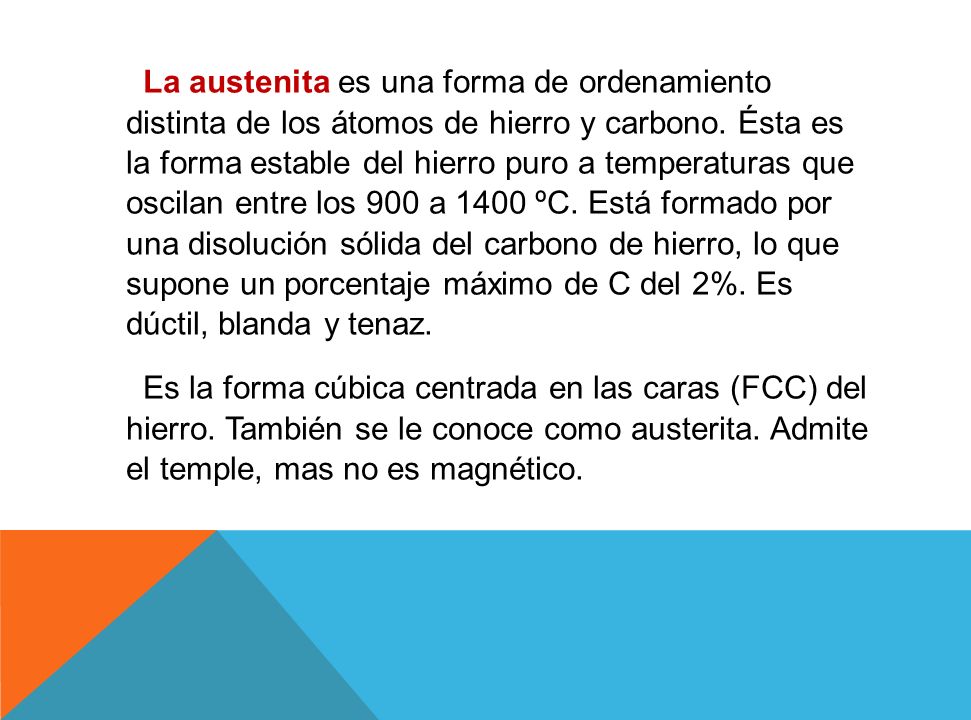 La austenita es una forma de ordenamiento distinta de los átomos de hierro y carbono.