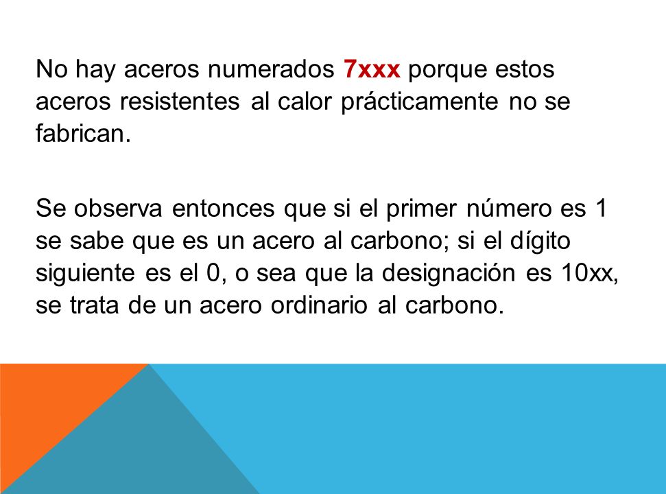 No hay aceros numerados 7xxx porque estos aceros resistentes al calor prácticamente no se fabrican.