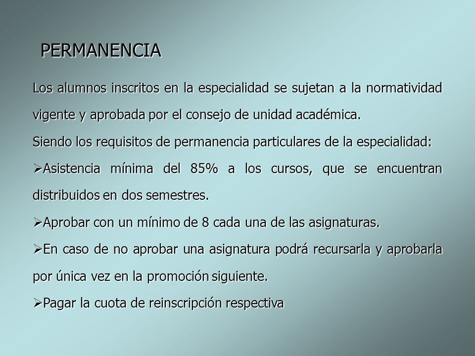 PERMANENCIA Los alumnos inscritos en la especialidad se sujetan a la normatividad vigente y aprobada por el consejo de unidad académica.