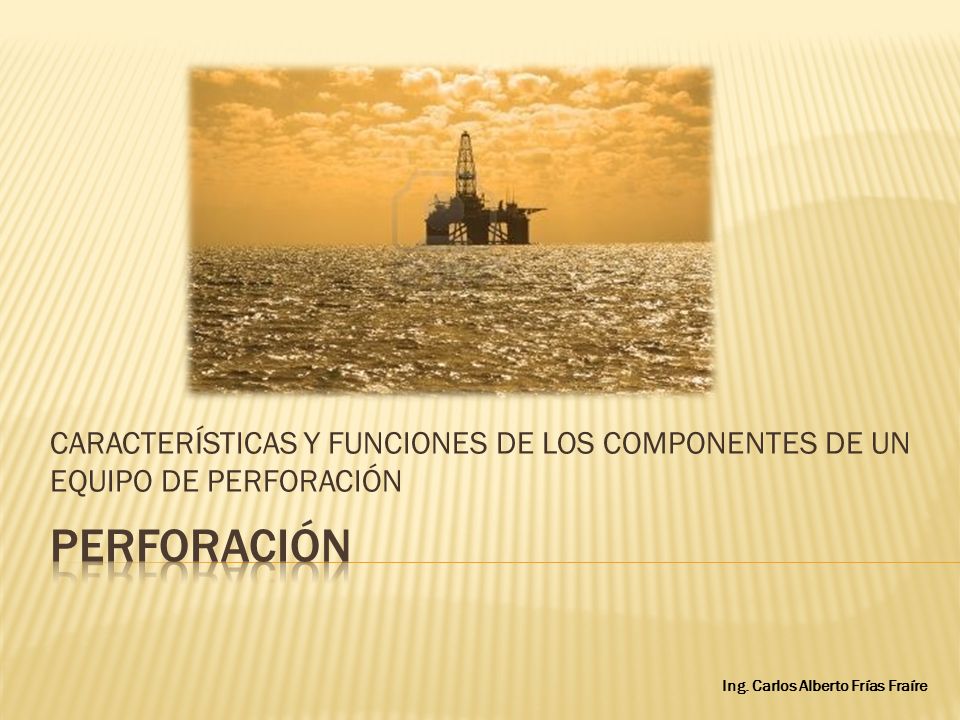 CARACTERÍSTICAS Y FUNCIONES DE LOS COMPONENTES DE UN EQUIPO DE PERFORACIÓN