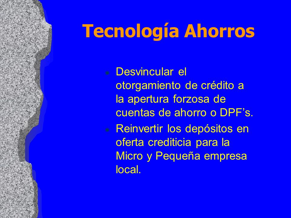 Tecnología Ahorros Desvincular el otorgamiento de crédito a la apertura forzosa de cuentas de ahorro o DPF’s.