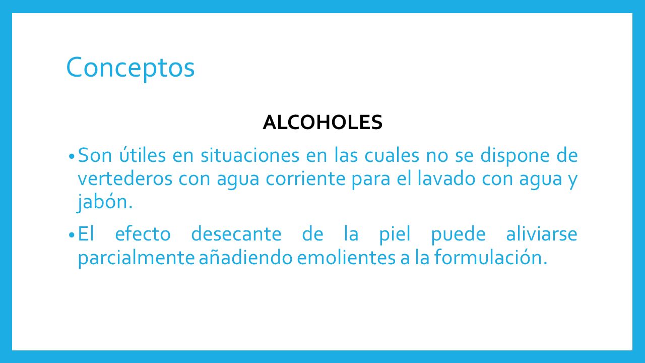 Conceptos ALCOHOLES. Son útiles en situaciones en las cuales no se dispone de vertederos con agua corriente para el lavado con agua y jabón.