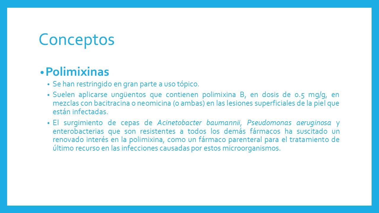 Conceptos Polimixinas Se han restringido en gran parte a uso tópico.