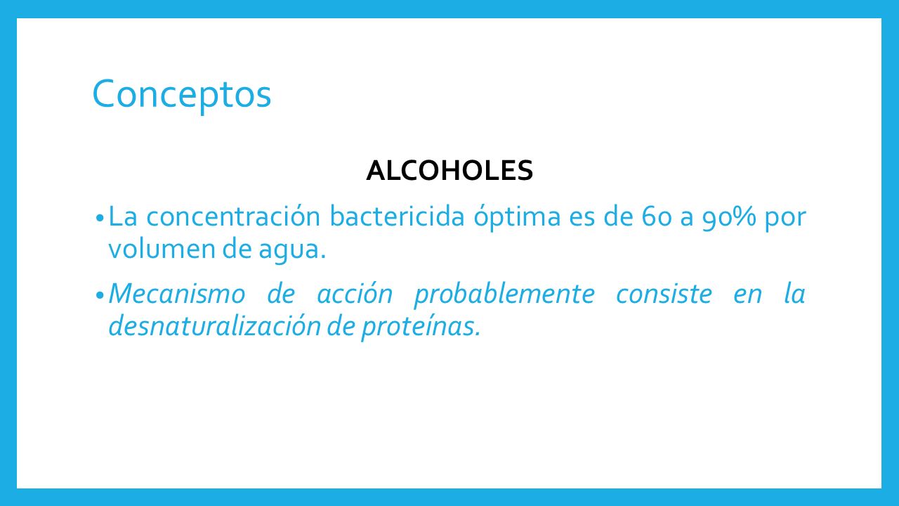 Conceptos ALCOHOLES. La concentración bactericida óptima es de 60 a 90% por volumen de agua.
