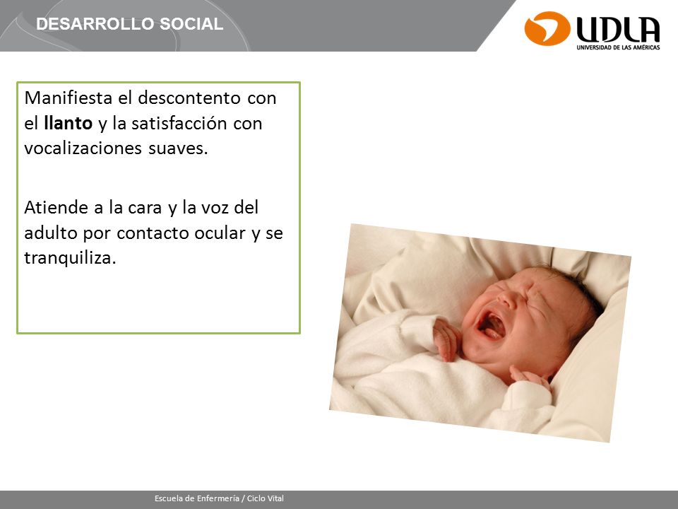 DESARROLLO SOCIAL Manifiesta el descontento con el llanto y la satisfacción con vocalizaciones suaves.