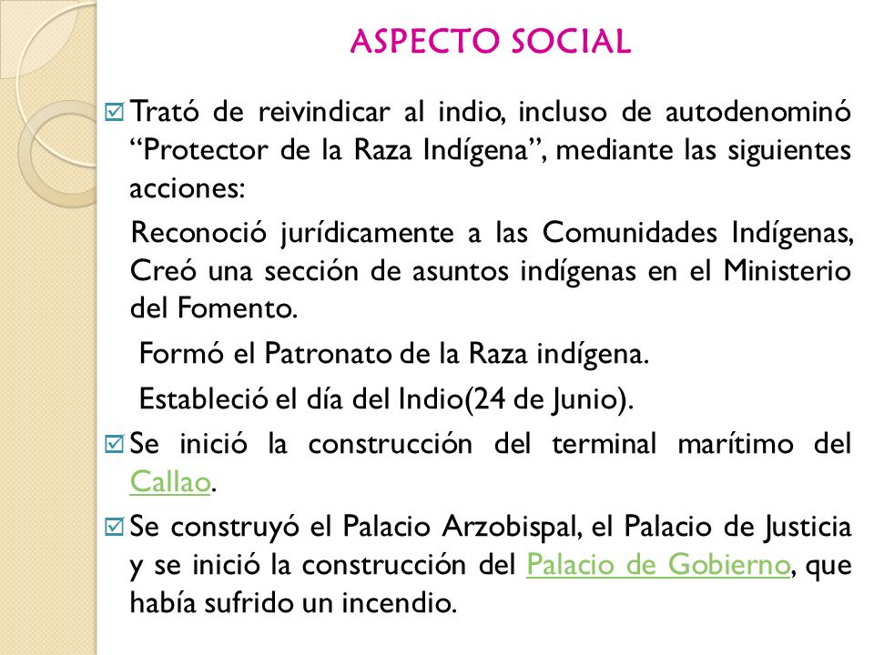 aspecto social Trató de reivindicar al indio, incluso de autodenominó Protector de la Raza Indígena , mediante las siguientes acciones: