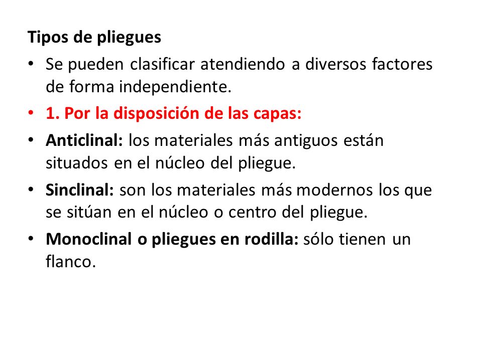Tipos de pliegues Se pueden clasificar atendiendo a diversos factores de forma independiente. 1. Por la disposición de las capas: