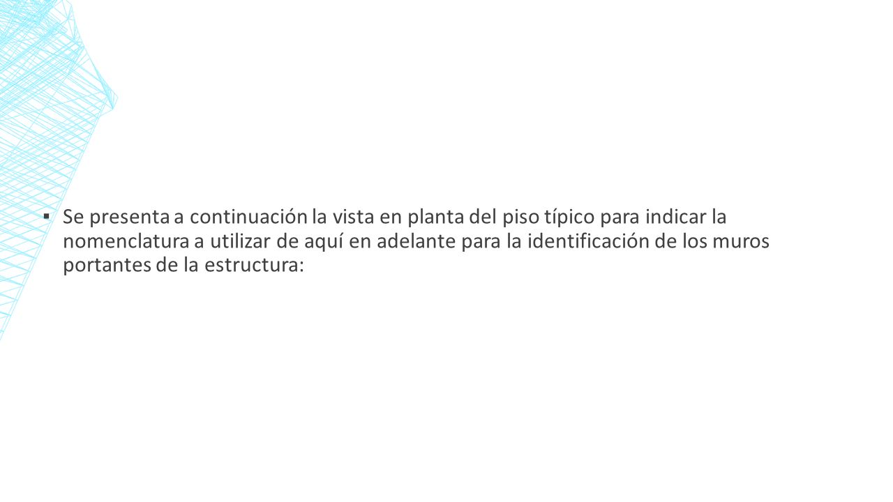 Se presenta a continuación la vista en planta del piso típico para indicar la nomenclatura a utilizar de aquí en adelante para la identificación de los muros portantes de la estructura: