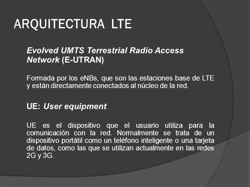 ARQUITECTURA LTE Evolved UMTS Terrestrial Radio Access Network (E-UTRAN)