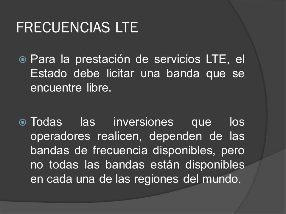 FRECUENCIAS LTE Para la prestación de servicios LTE, el Estado debe licitar una banda que se encuentre libre.