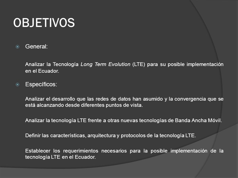 OBJETIVOS General: Analizar la Tecnología Long Term Evolution (LTE) para su posible implementación en el Ecuador.