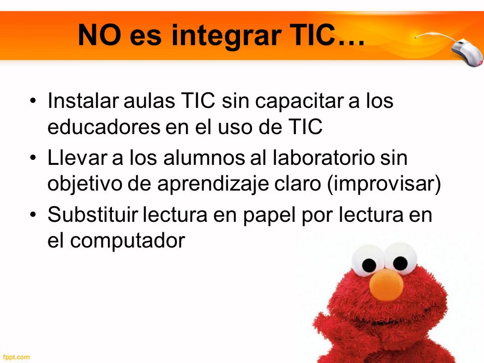 NO es integrar TIC… Instalar aulas TIC sin capacitar a los educadores en el uso de TIC.