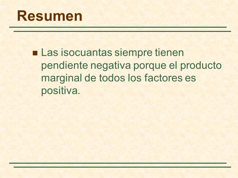 Resumen Las isocuantas siempre tienen pendiente negativa porque el producto marginal de todos los factores es positiva.