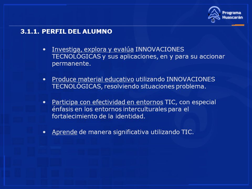 PERFIL DEL ALUMNO Investiga, explora y evalúa INNOVACIONES TECNOLÓGICAS y sus aplicaciones, en y para su accionar permanente.