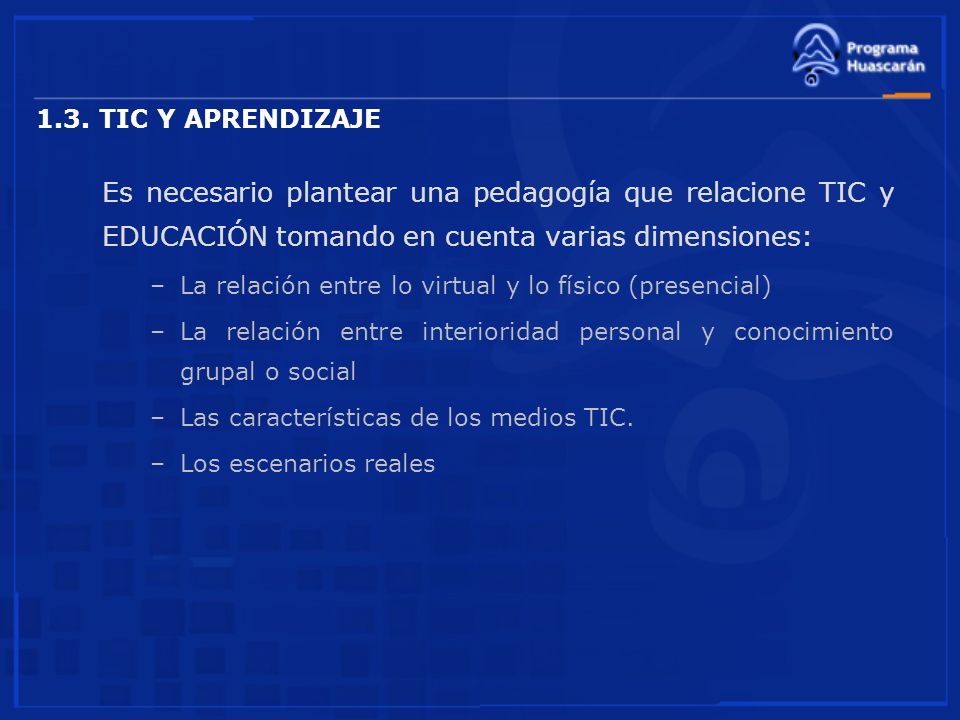 1.3. TIC Y APRENDIZAJE Es necesario plantear una pedagogía que relacione TIC y EDUCACIÓN tomando en cuenta varias dimensiones: