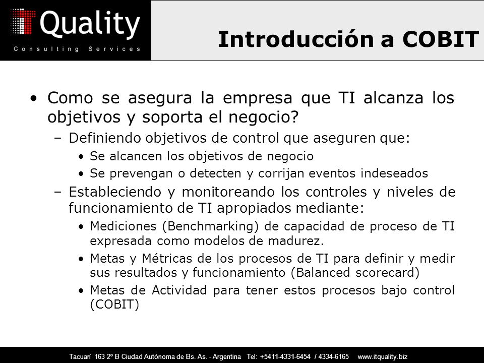 Introducción a COBIT Como se asegura la empresa que TI alcanza los objetivos y soporta el negocio Definiendo objetivos de control que aseguren que: