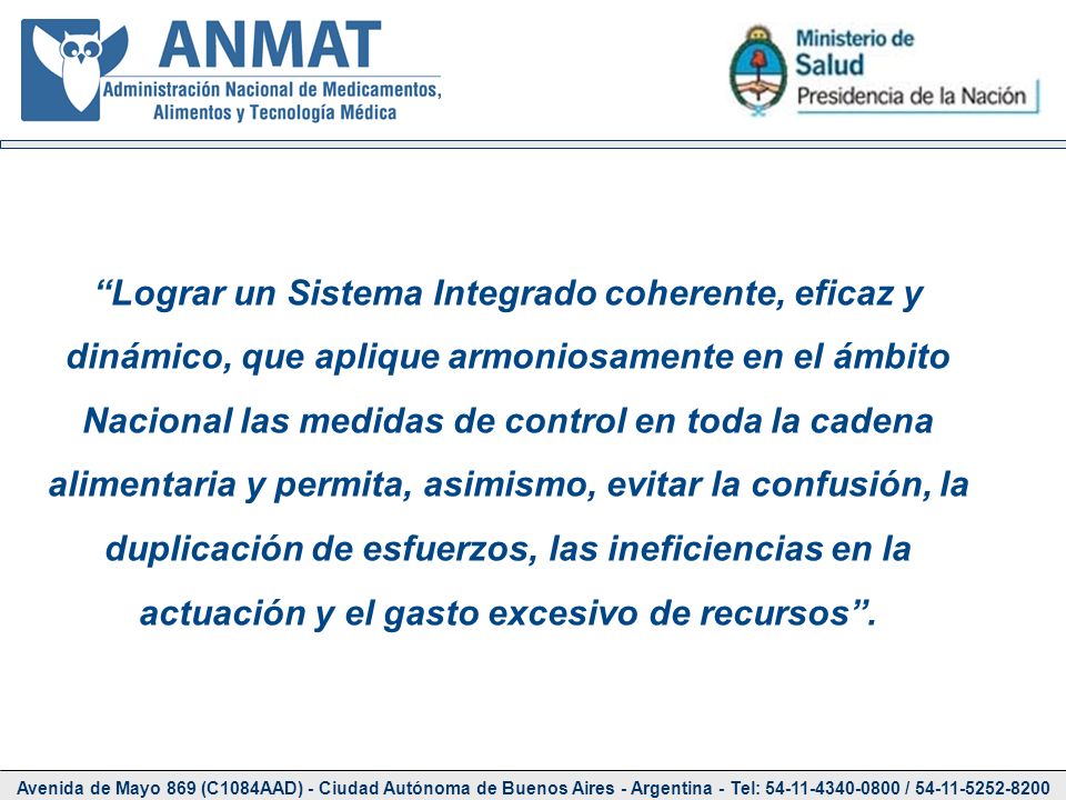 Lograr un Sistema Integrado coherente, eficaz y dinámico, que aplique armoniosamente en el ámbito Nacional las medidas de control en toda la cadena alimentaria y permita, asimismo, evitar la confusión, la duplicación de esfuerzos, las ineficiencias en la actuación y el gasto excesivo de recursos .