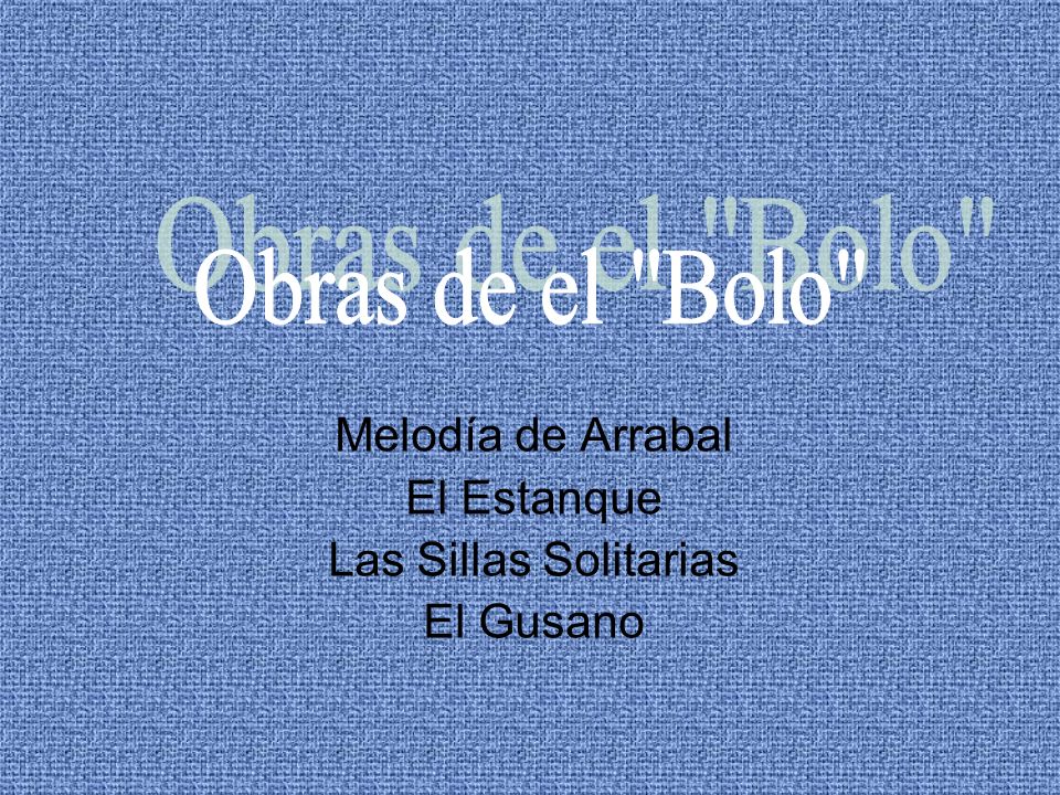 Melodía de Arrabal El Estanque Las Sillas Solitarias El Gusano