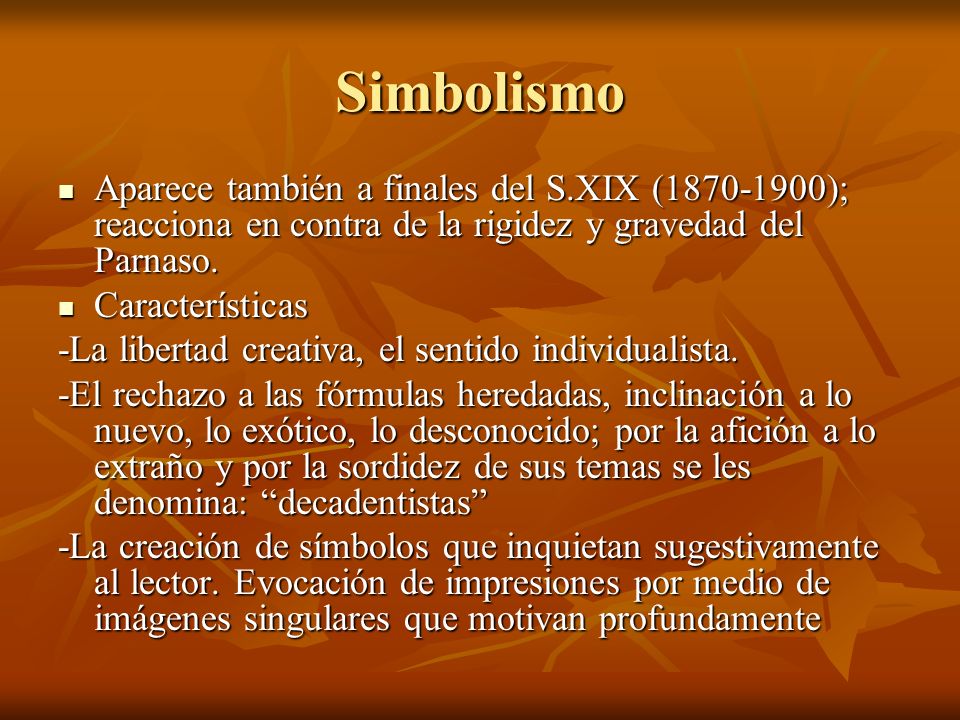 Simbolismo Aparece también a finales del S.XIX ( ); reacciona en contra de la rigidez y gravedad del Parnaso.