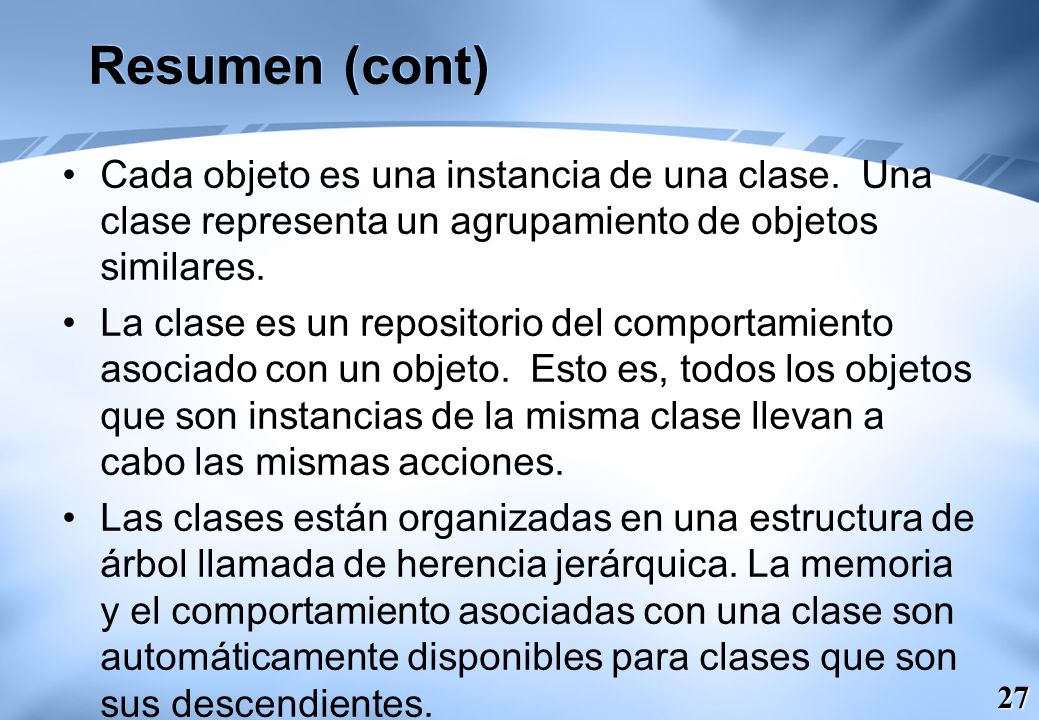 Resumen (cont) Cada objeto es una instancia de una clase. Una clase representa un agrupamiento de objetos similares.