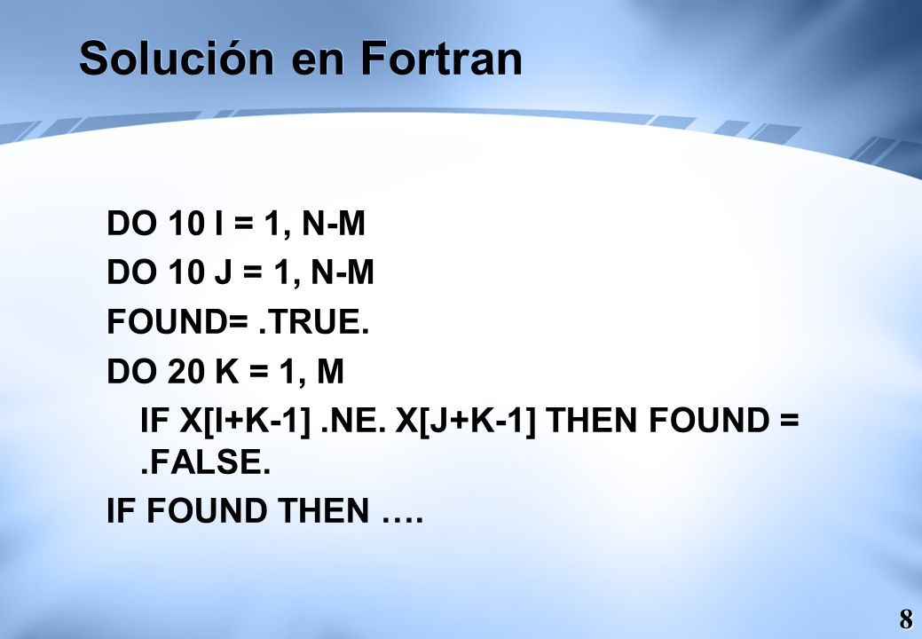 Solución en Fortran DO 10 I = 1, N-M DO 10 J = 1, N-M FOUND= .TRUE.