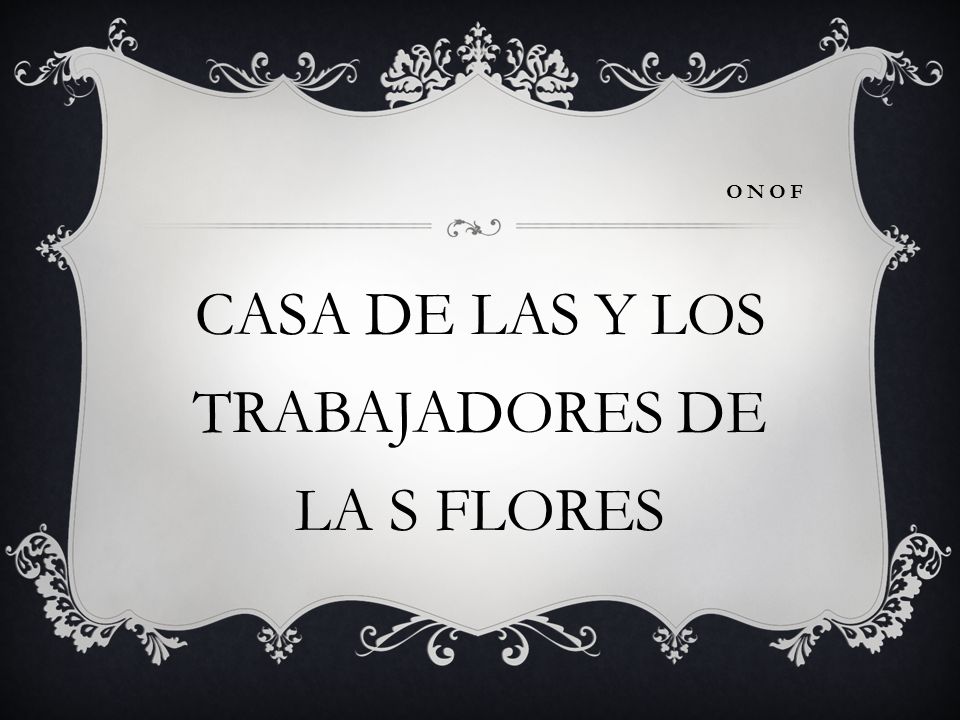 CASA DE LAS Y LOS TRABAJADORES DE LA S FLORES