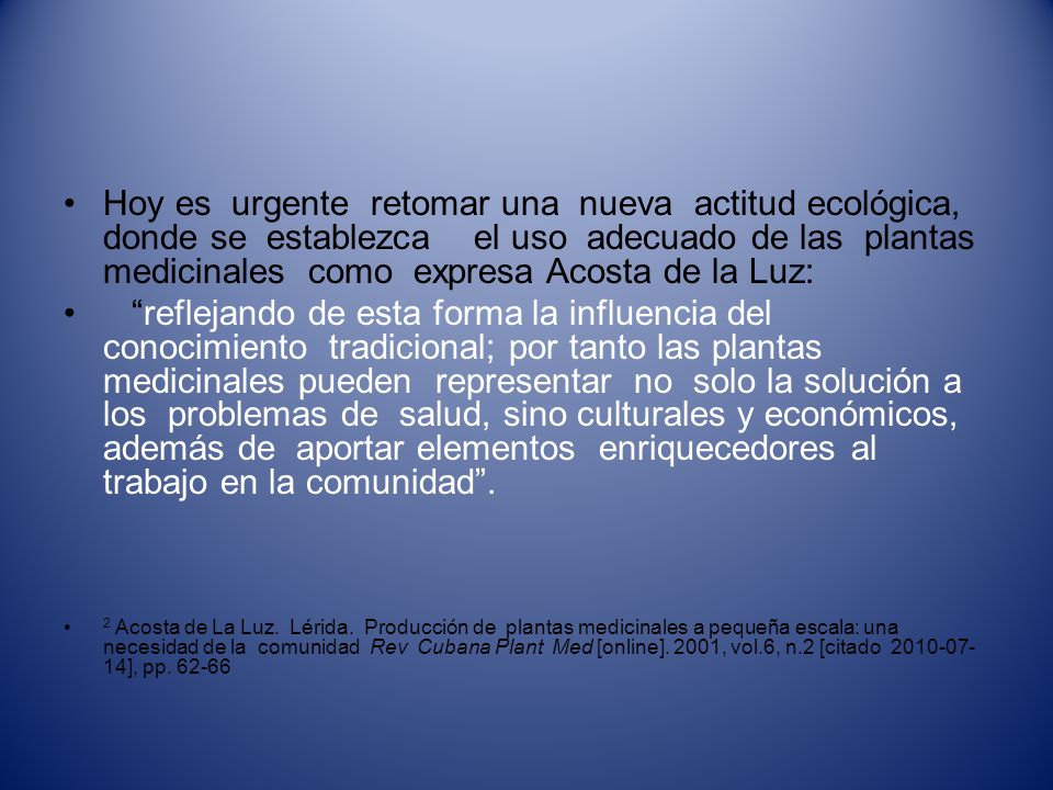 Hoy es urgente retomar una nueva actitud ecológica, donde se establezca el uso adecuado de las plantas medicinales como expresa Acosta de la Luz: