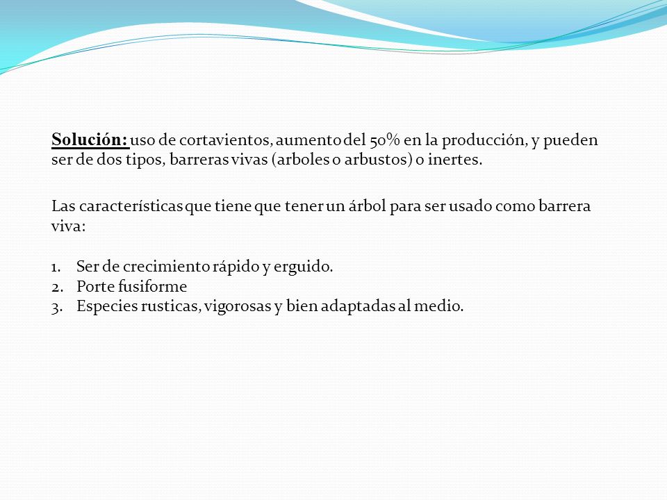 Solución: uso de cortavientos, aumento del 50% en la producción, y pueden ser de dos tipos, barreras vivas (arboles o arbustos) o inertes.