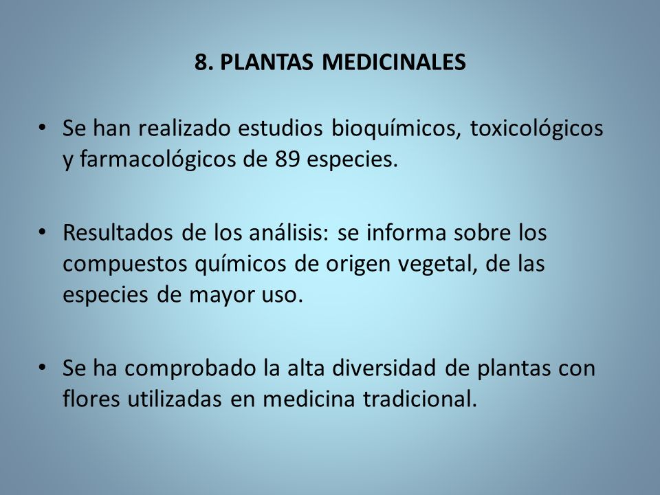8. PLANTAS MEDICINALES Se han realizado estudios bioquímicos, toxicológicos y farmacológicos de 89 especies.