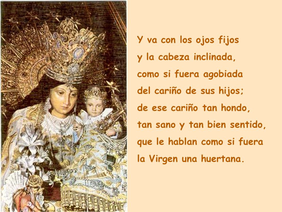 Y va con los ojos fijos y la cabeza inclinada, como si fuera agobiada. del cariño de sus hijos; de ese cariño tan hondo,