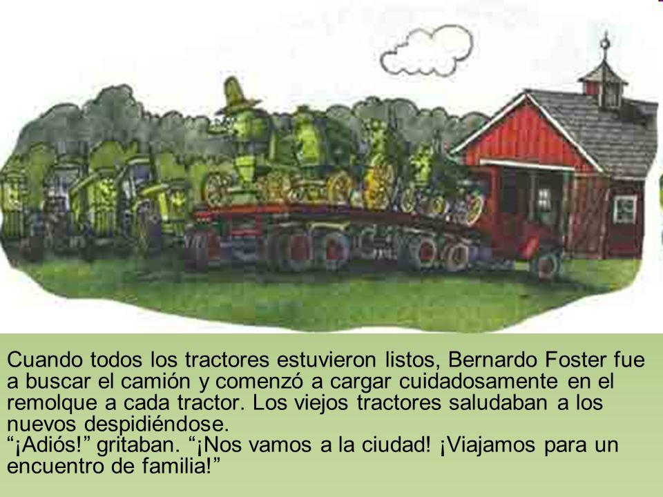 Cuando todos los tractores estuvieron listos, Bernardo Foster fue a buscar el camión y comenzó a cargar cuidadosamente en el remolque a cada tractor. Los viejos tractores saludaban a los nuevos despidiéndose.