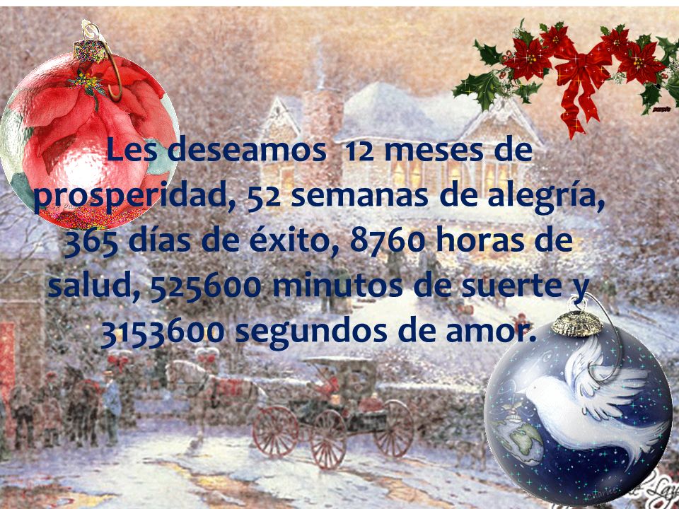 Les deseamos 12 meses de prosperidad, 52 semanas de alegría, 365 días de éxito, 8760 horas de salud, minutos de suerte y segundos de amor.