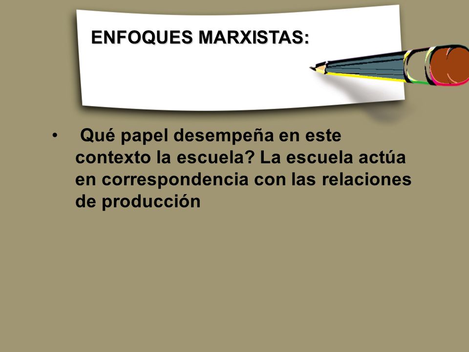ENFOQUES MARXISTAS: Qué papel desempeña en este contexto la escuela.