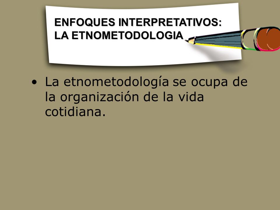 La etnometodología se ocupa de la organización de la vida cotidiana.