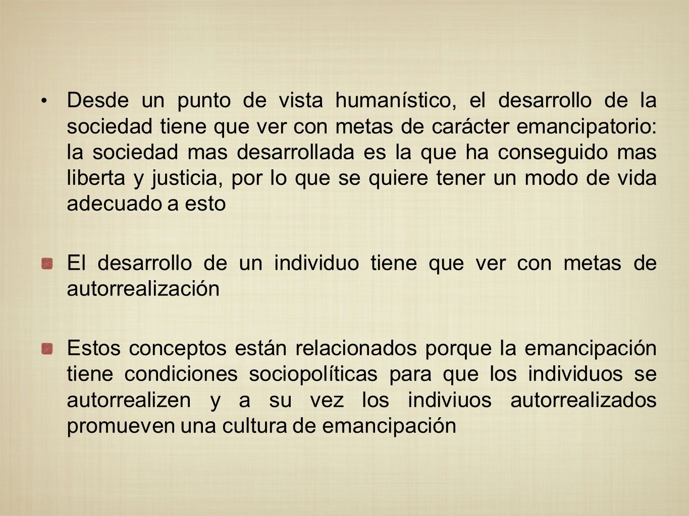Desde un punto de vista humanístico, el desarrollo de la sociedad tiene que ver con metas de carácter emancipatorio: la sociedad mas desarrollada es la que ha conseguido mas liberta y justicia, por lo que se quiere tener un modo de vida adecuado a esto