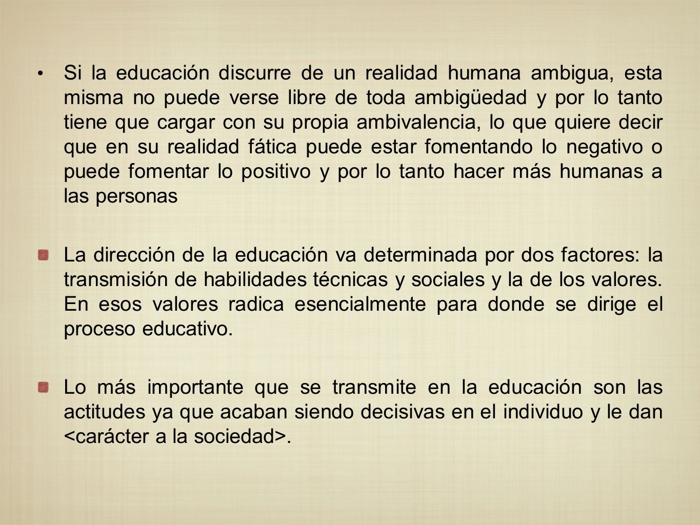 Si la educación discurre de un realidad humana ambigua, esta misma no puede verse libre de toda ambigüedad y por lo tanto tiene que cargar con su propia ambivalencia, lo que quiere decir que en su realidad fática puede estar fomentando lo negativo o puede fomentar lo positivo y por lo tanto hacer más humanas a las personas