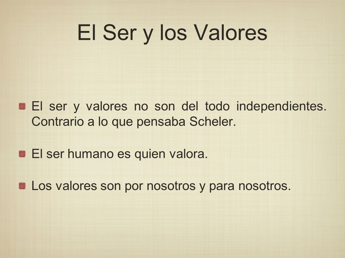 El Ser y los Valores El ser y valores no son del todo independientes. Contrario a lo que pensaba Scheler.