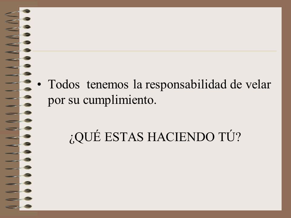 Todos tenemos la responsabilidad de velar por su cumplimiento.