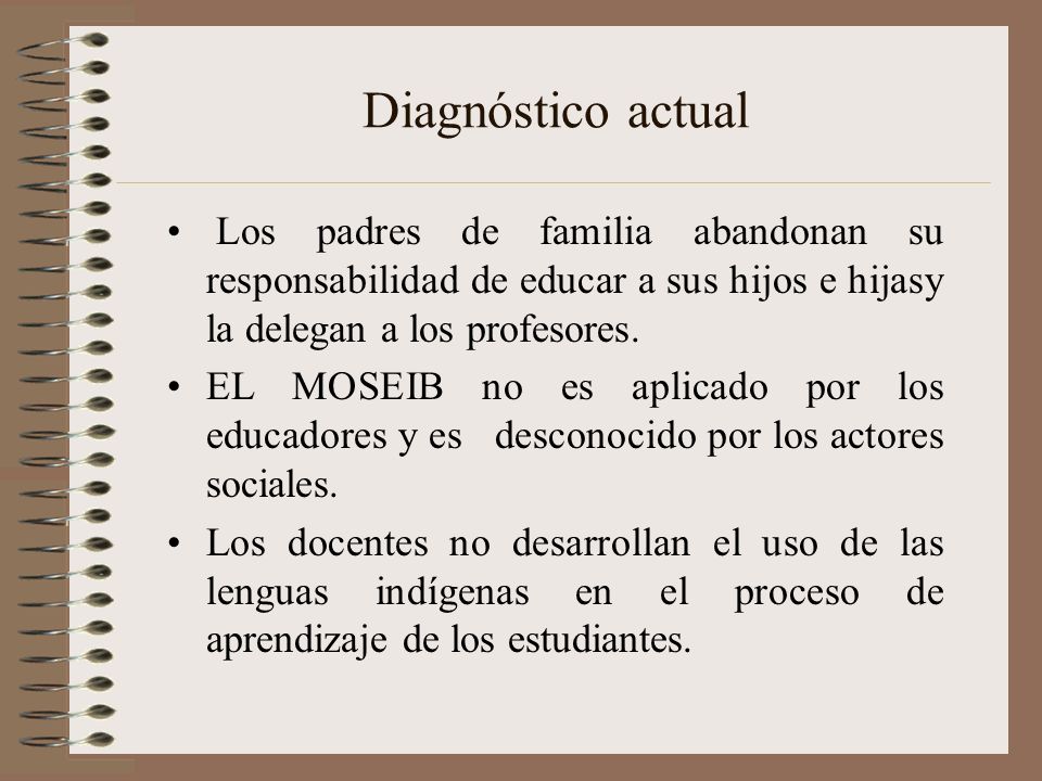 Diagnóstico actual Los padres de familia abandonan su responsabilidad de educar a sus hijos e hijasy la delegan a los profesores.