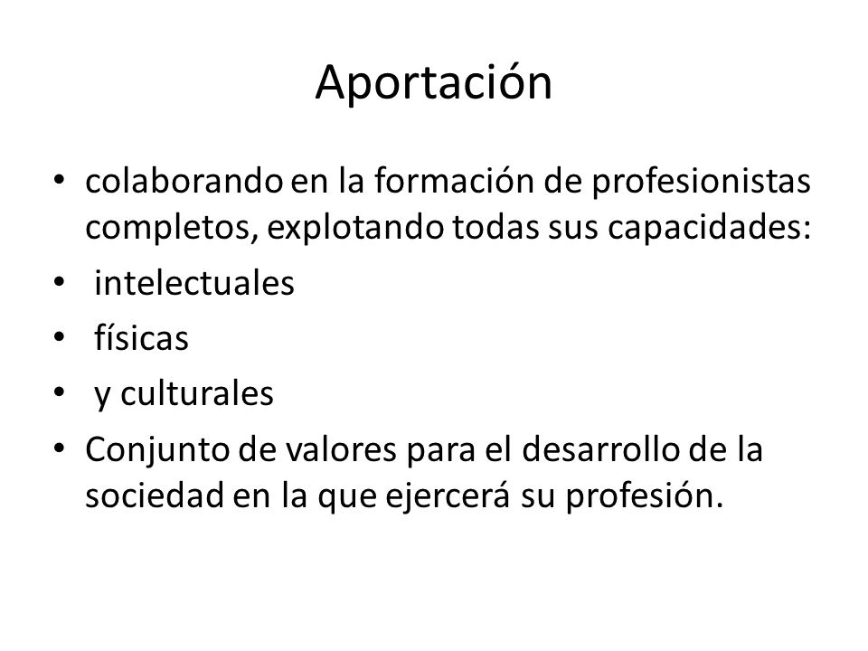 Aportación colaborando en la formación de profesionistas completos, explotando todas sus capacidades: