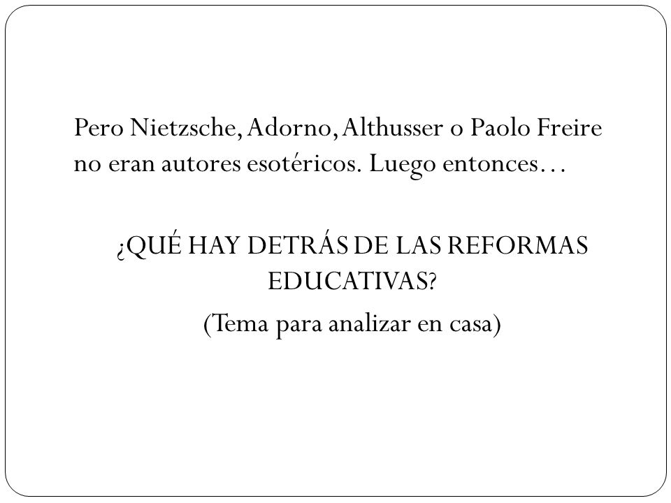 Pero Nietzsche, Adorno, Althusser o Paolo Freire no eran autores esotéricos.