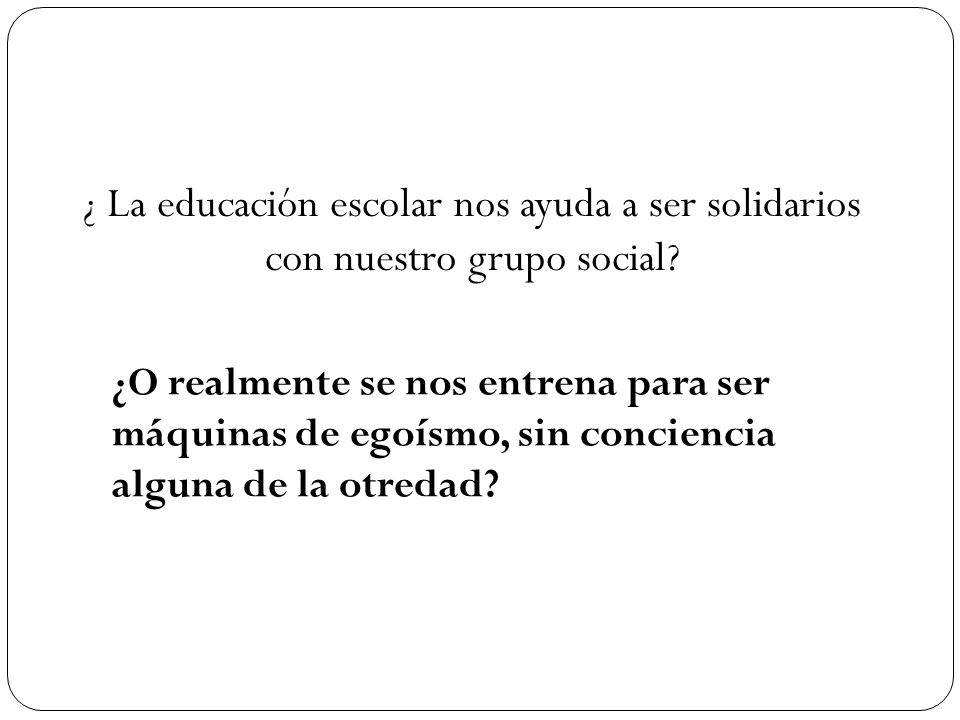 ¿ La educación escolar nos ayuda a ser solidarios con nuestro grupo social