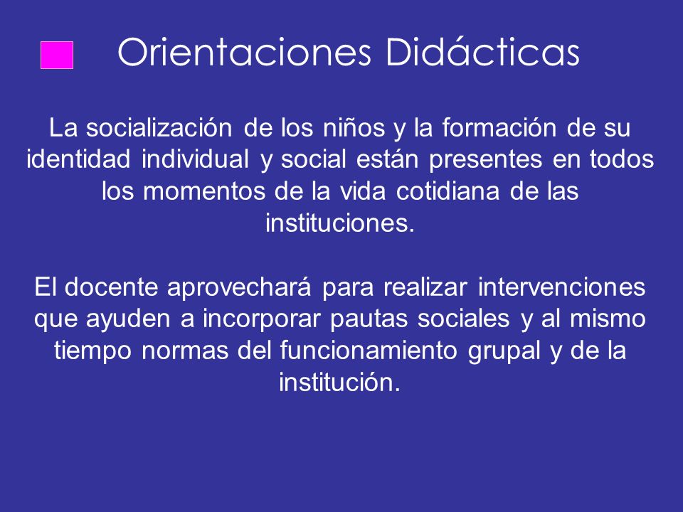 Orientaciones Didácticas La socialización de los niños y la formación de su identidad individual y social están presentes en todos los momentos de la vida cotidiana de las instituciones.